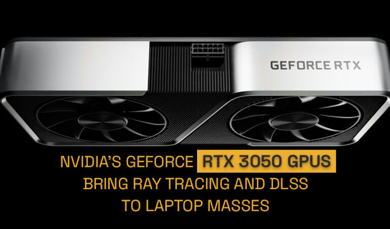 GeForce RTX 3050 GPUs: Ray Tracing & DLSS for Laptop Masses