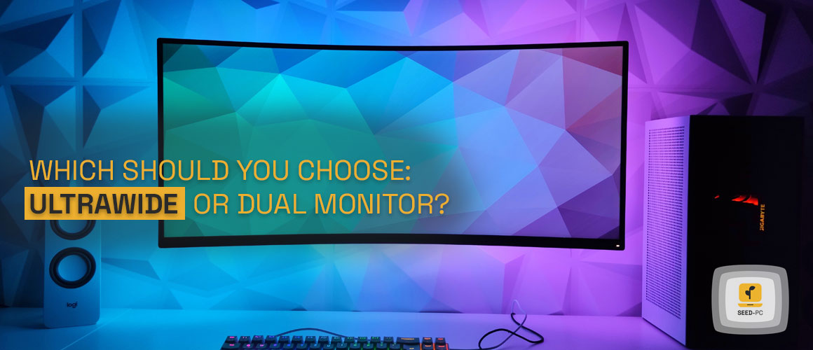 which should you choose ultrawide or dual monitor seed pc