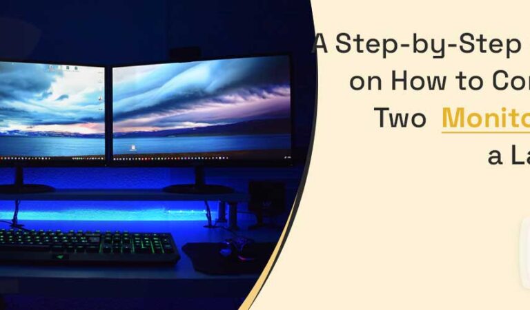 A Step-by-Step Guide on How to Connect Two Monitors to a Laptop