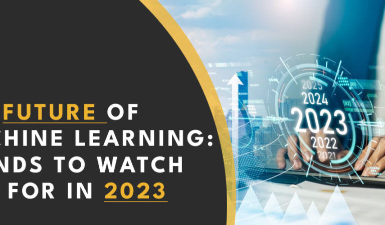 The Future of Machine Learning: Trends to Watch Out for in 2023