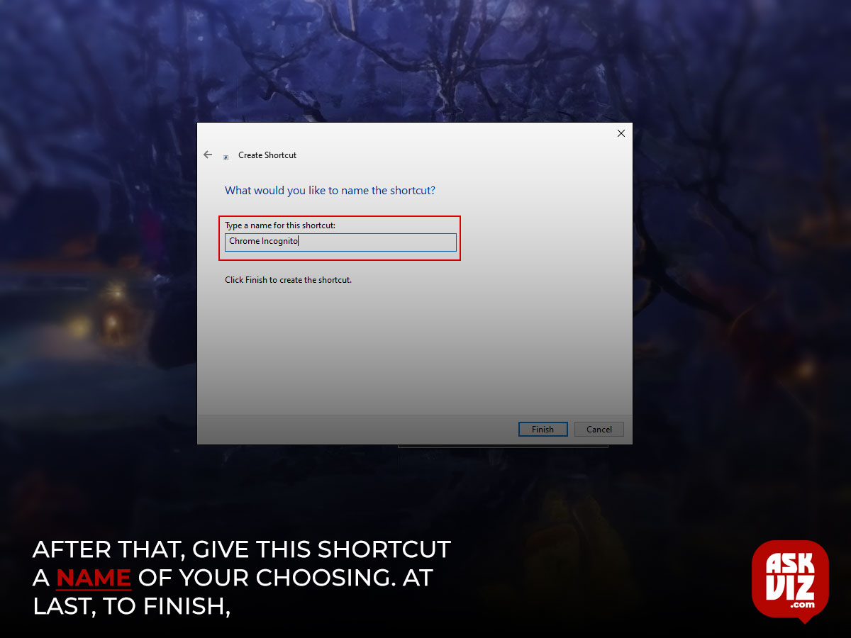 To go to the following stage, click the following button. After that, give this shortcut a name of your choosing. At last, to finish, click the Finish button askviz