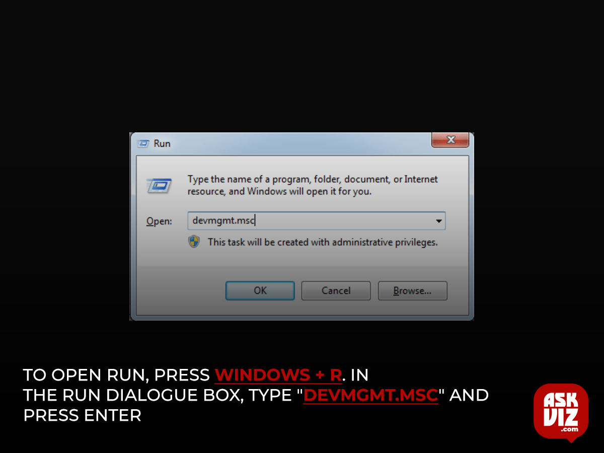 To open Run, press Windows + R. In the Run dialogue box, type "devmgmt.msc" and press Enter. Your computer's device manager will be launched askviz