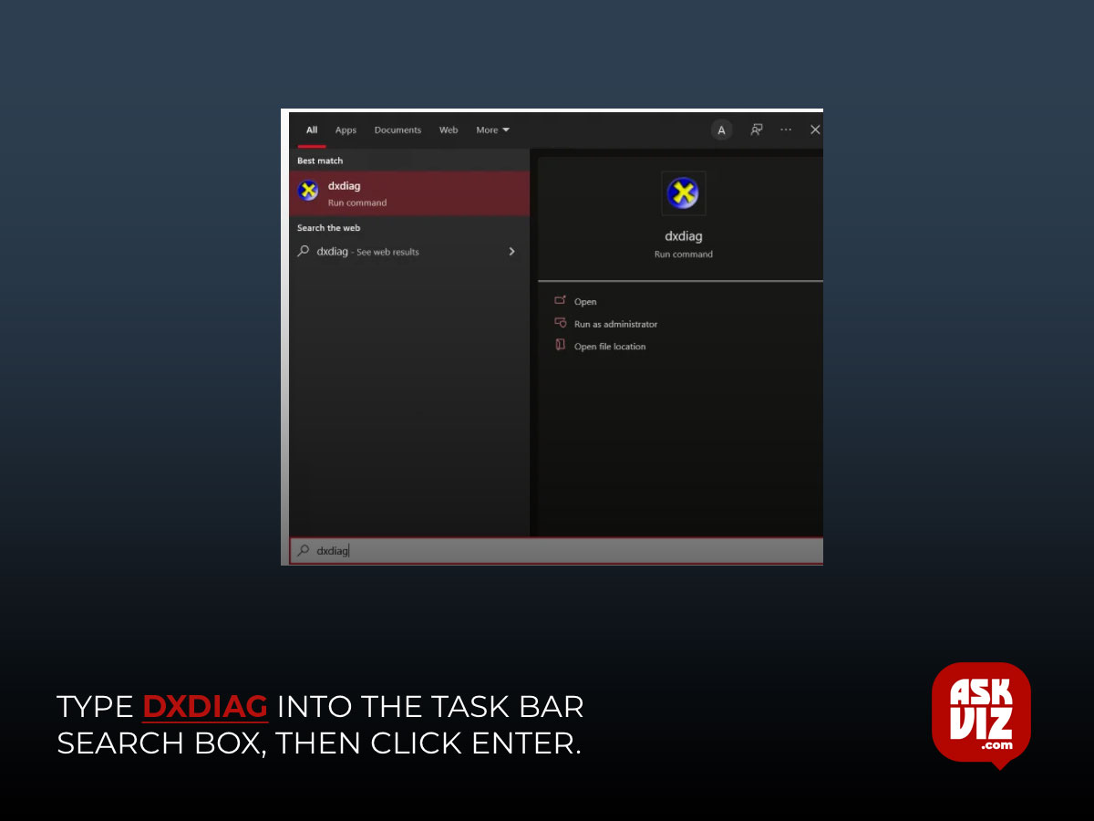 Type dxdiag into the Task Bar Search box, then click Enter askviz