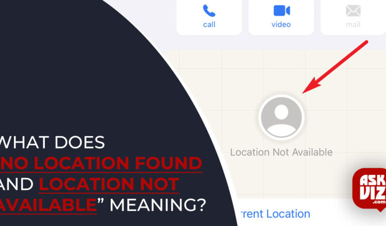 What does “No Location Found and Location Not Available” meaning?