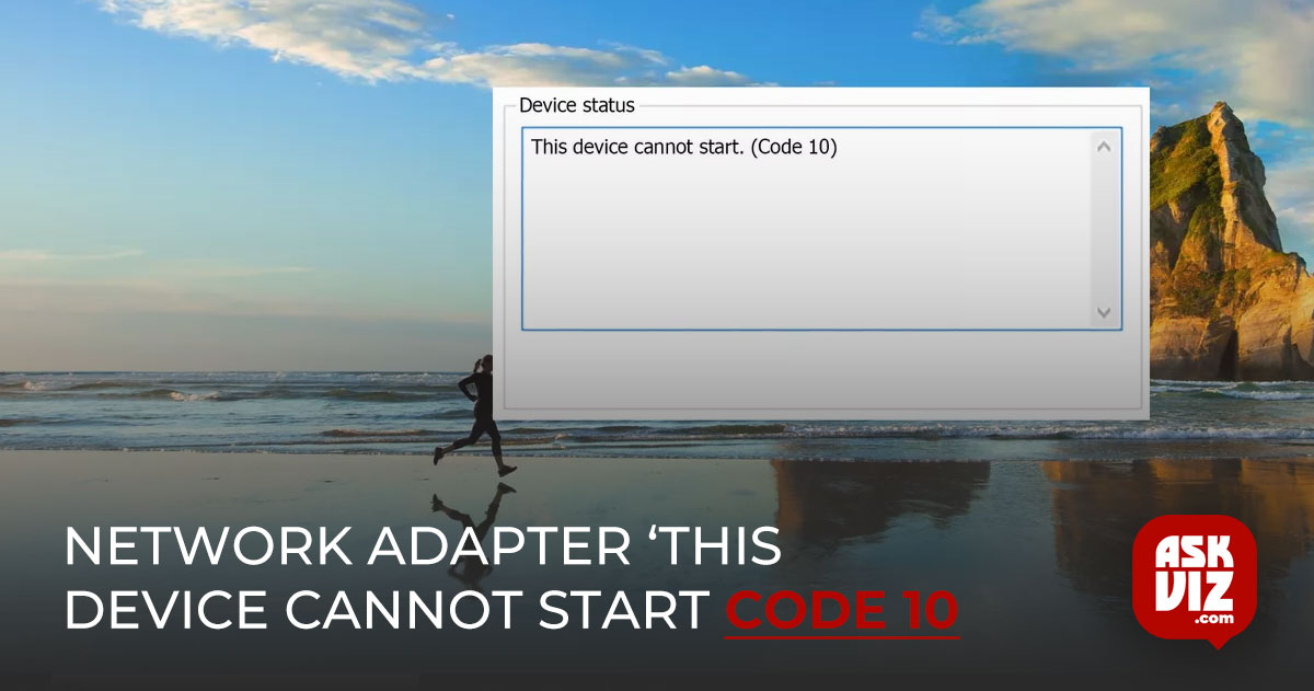 Fix- Network Adapter ‘this device cannot start code 10’ askviz