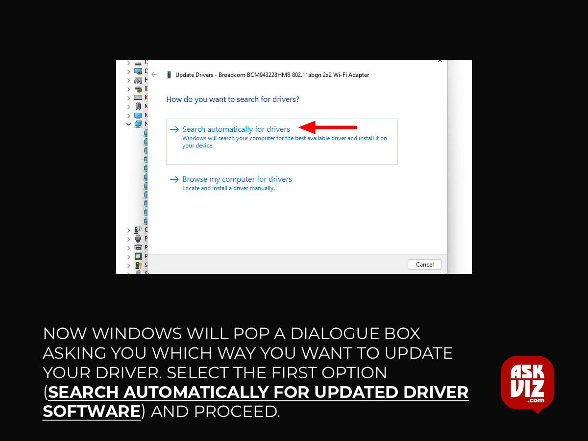 Now Windows will pop a dialogue box asking you which way you want to update your driver. Select the first option (Search automatically for updated driver software) and proceed askviz