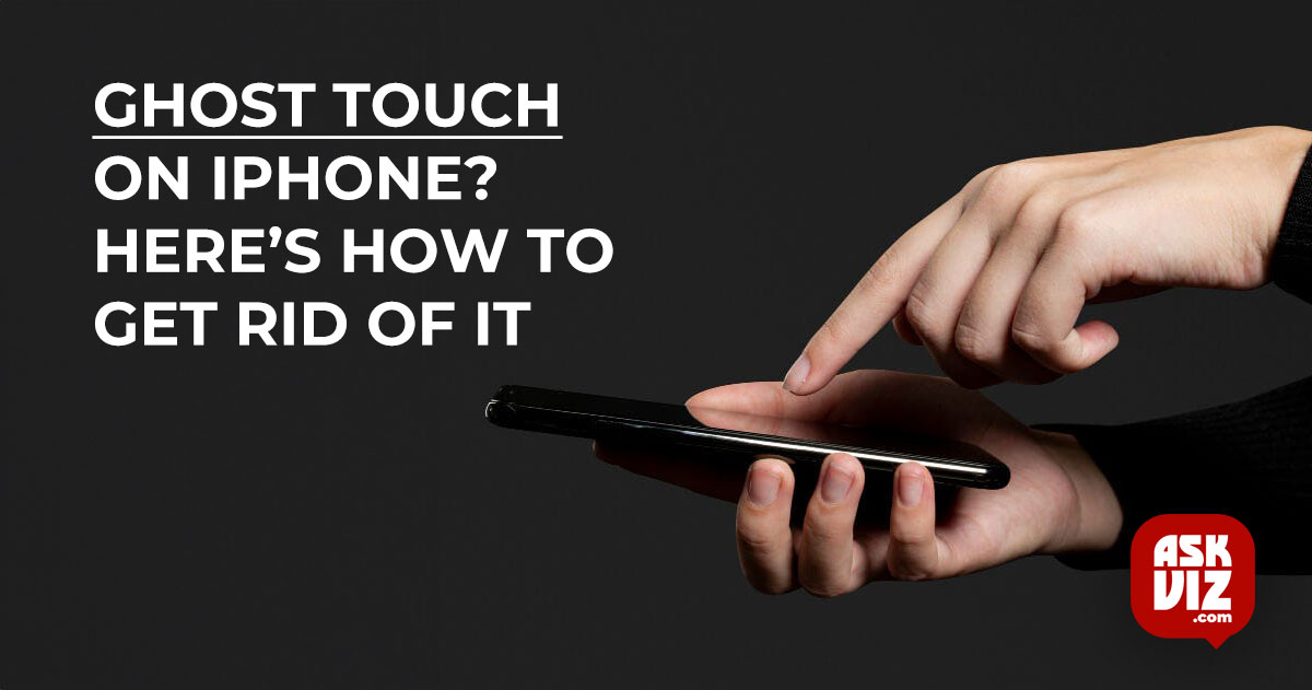 Ghost Touch on iPhone? Here’s How to Get Rid of It askviz