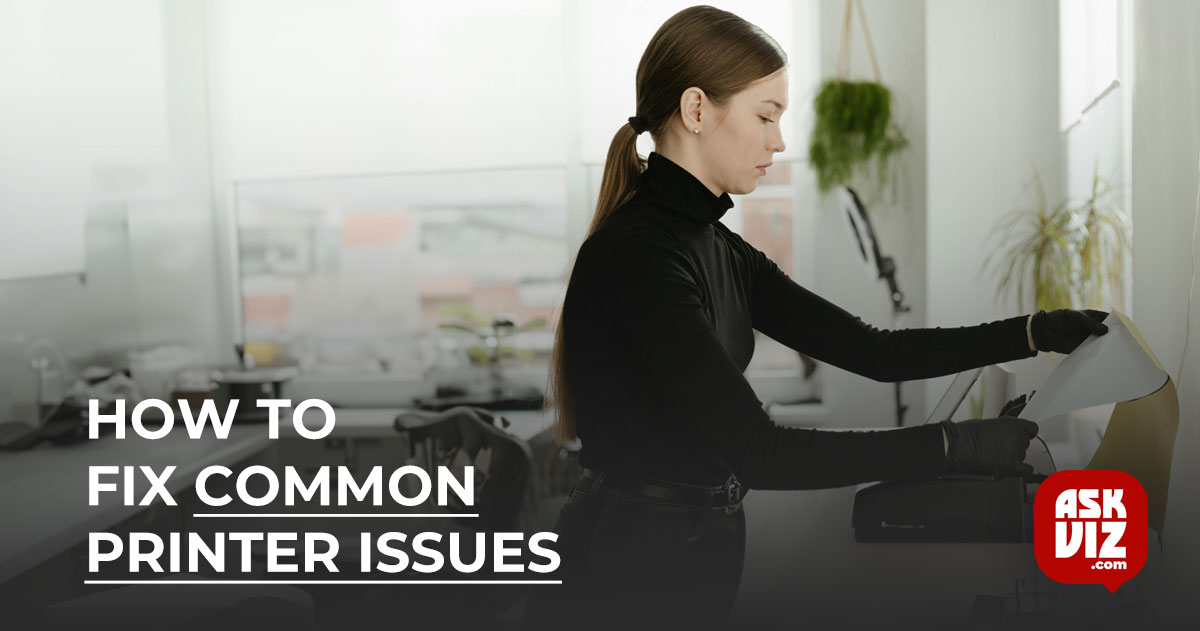 How to Fix Common Printer Issues askviz